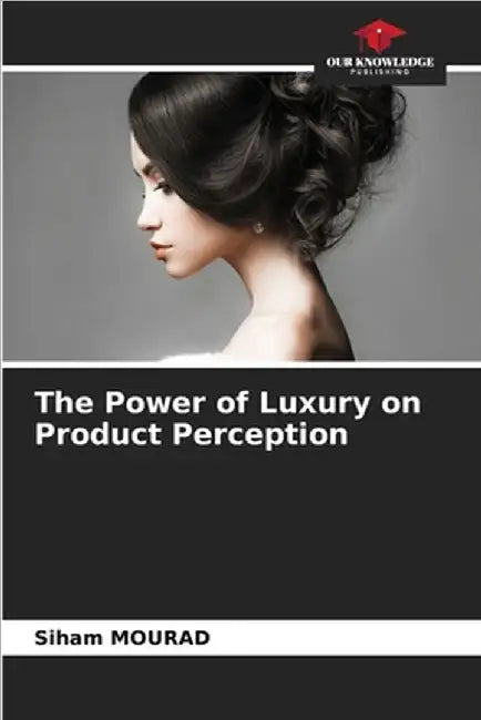 The Power of Luxury on Product Perception by Siham Mourad