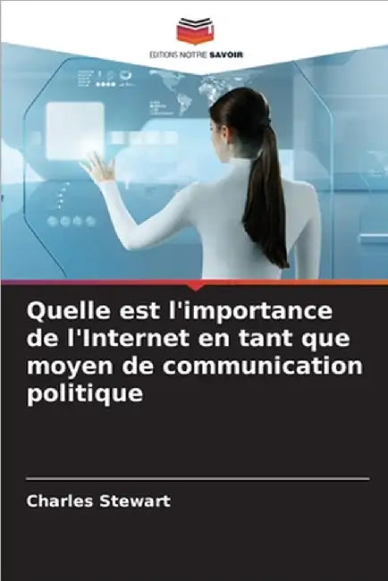 Quelle est l'importance de l'Internet en tant que moyen de communication politique by Stewart, Charles
