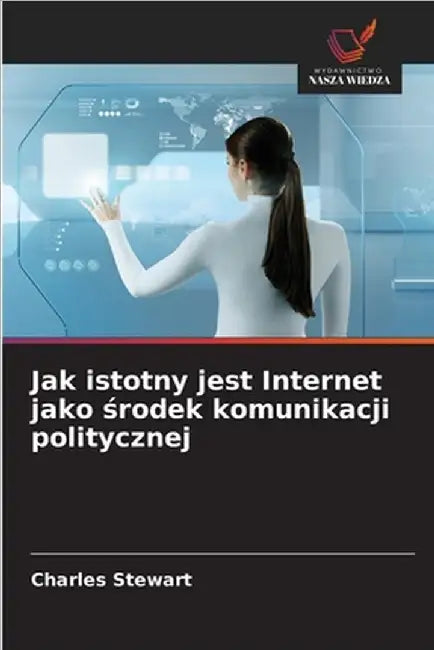 Jak istotny jest Internet jako środek komunikacji politycznej by Stewart, Charles