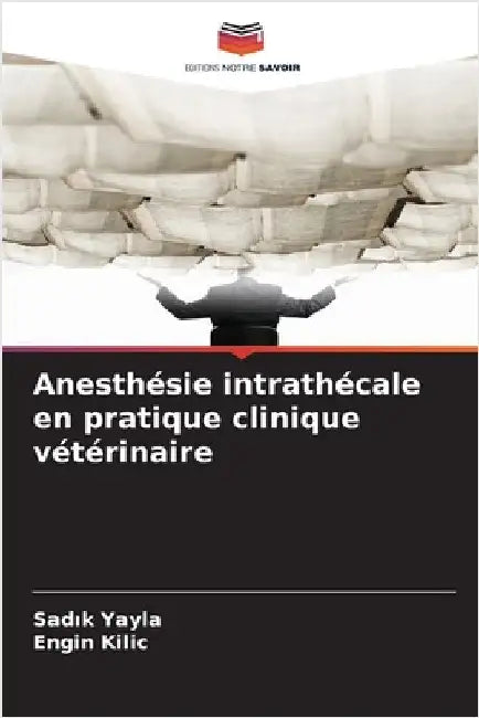 Anesthésie intrathécale en pratique clinique vétérinaire by Yayla, Sadık