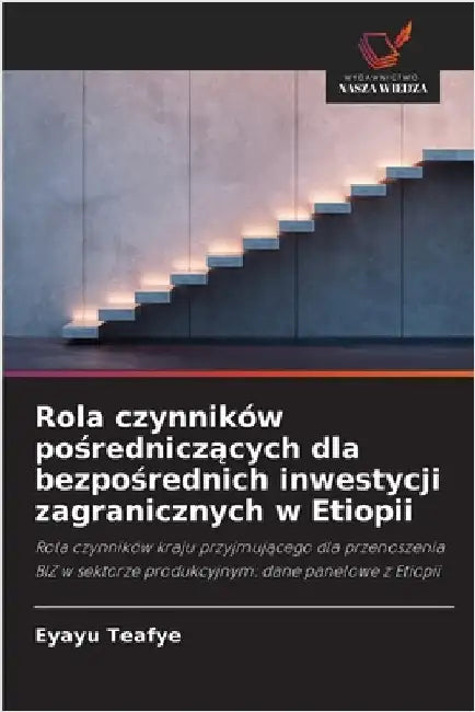 Rola czynników pośredniczących dla bezpośrednich inwestycji zagranicznych w Etiopii by Eyayu Teafye
