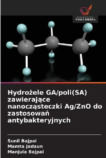Hydrożele GA/poli(SA) zawierające nanocząsteczki Ag/ZnO do zastosowań antybakteryjnych by Sunil Bajpai, Mamta Jadaun, Manjula Bajpai