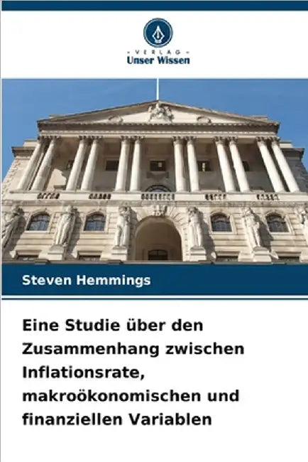Eine Studie über den Zusammenhang zwischen Inflationsrate, makroökonomischen und finanziellen Variablen by Steven Hemmings