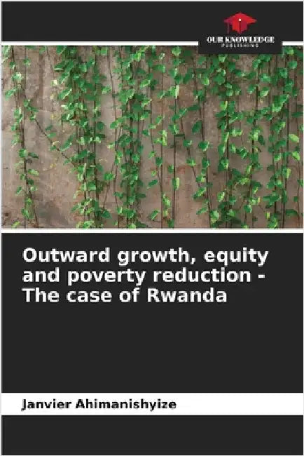 Outward growth, equity and poverty reduction - The case of Rwanda by Janvier Ahimanishyize