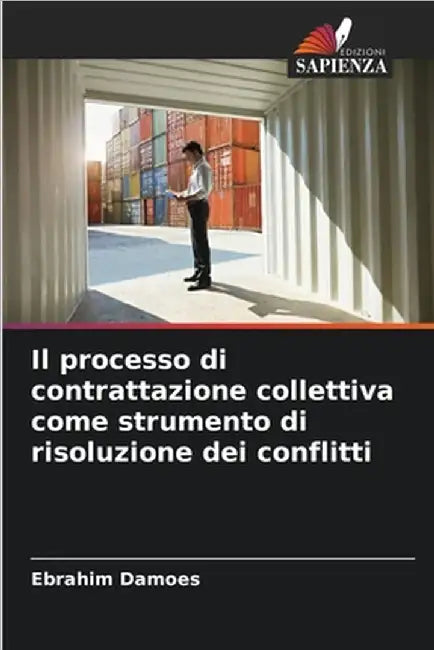 Il processo di contrattazione collettiva come strumento di risoluzione dei conflitti by Ebrahim Damoes