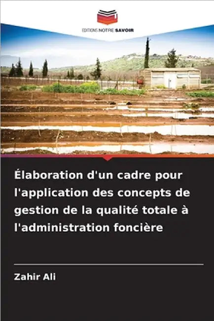 Élaboration d'un cadre pour l'application des concepts de gestion de la qualité totale à l'administration foncière by Zahir Ali