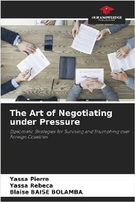 The Art of Negotiating under Pressure by Pierre, Yassa