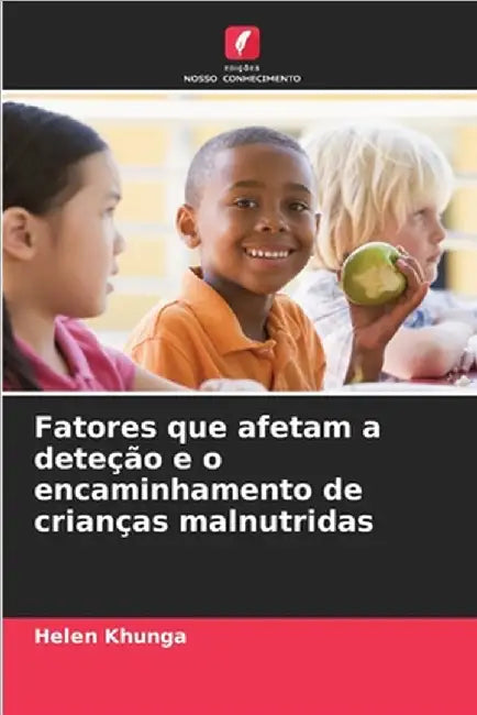Fatores que afetam a deteção e o encaminhamento de crianças malnutridas by Helen Khunga