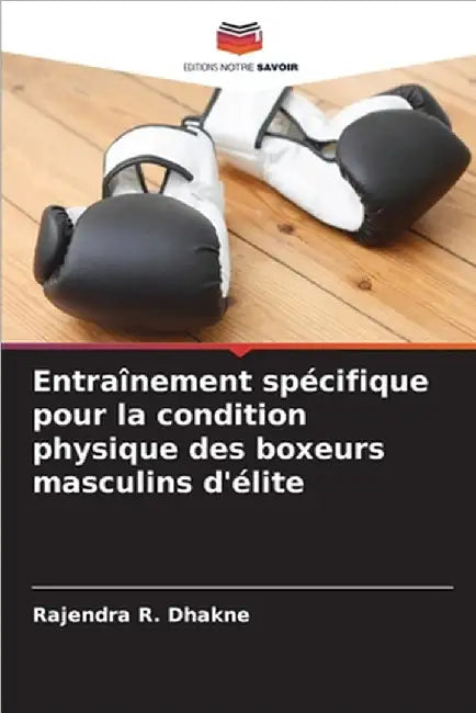Entraînement spécifique pour la condition physique des boxeurs masculins d'élite by Rajendra R. Dhakne