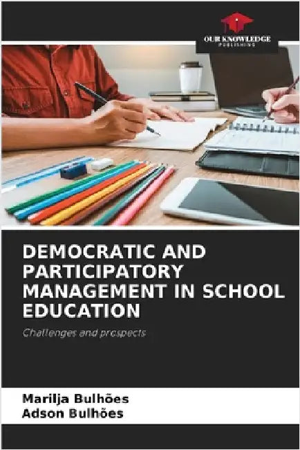 Democratic and Participatory Management in School Education by Bulhões, Marilja