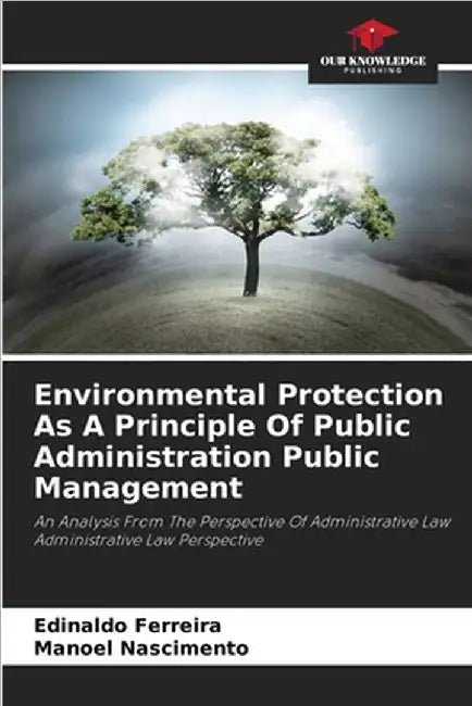 Environmental Protection As A Principle Of Public Administration Public Management by Ferreira, Edinaldo