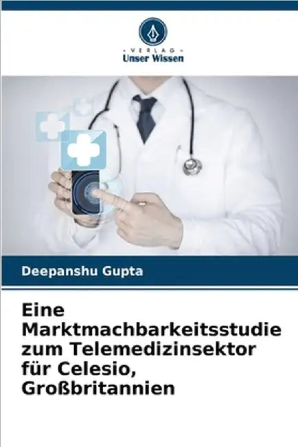 Eine Marktmachbarkeitsstudie zum Telemedizinsektor für Celesio, Großbritannien by Deepanshu Gupta