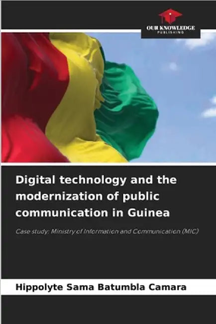 Digital technology and the modernization of public communication in Guinea by Camara, Hippolyte Sama Batumbla