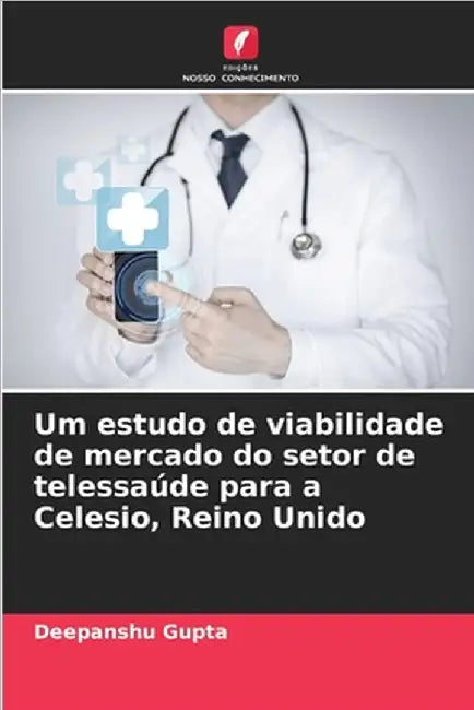 Um estudo de viabilidade de mercado do setor de telessaúde para a Celesio, Reino Unido by Gupta, Deepanshu