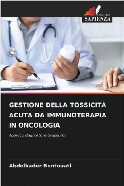 Gestione Della Tossicità Acuta Da Immunoterapia in Oncologia by Bentouati, Abdelkader