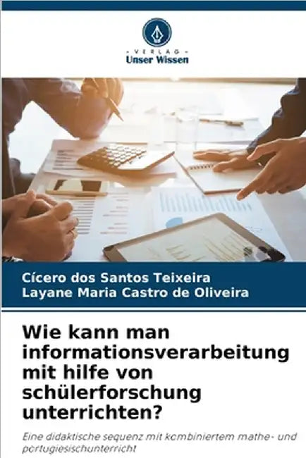 Wie kann man informationsverarbeitung mit hilfe von schülerforschung unterrichten? by Cícero Dos Santos Teixeira