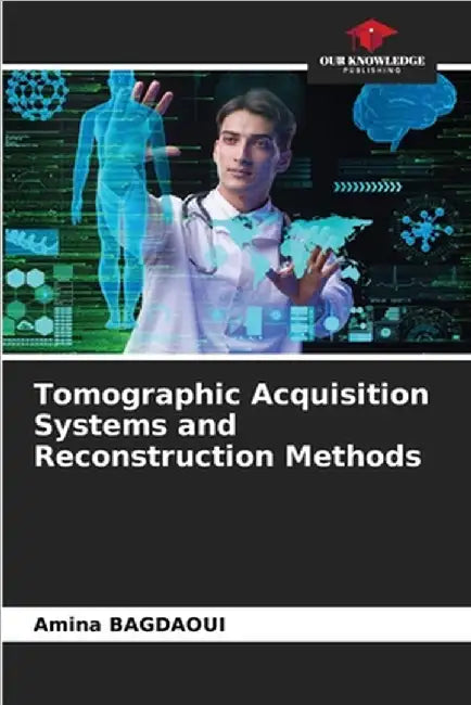 Tomographic Acquisition Systems and Reconstruction Methods by Amina Bagdaoui