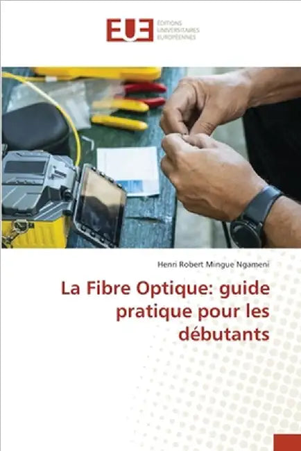 La Fibre Optique: guide pratique pour les débutants by Henri Robert Mingue Ngameni