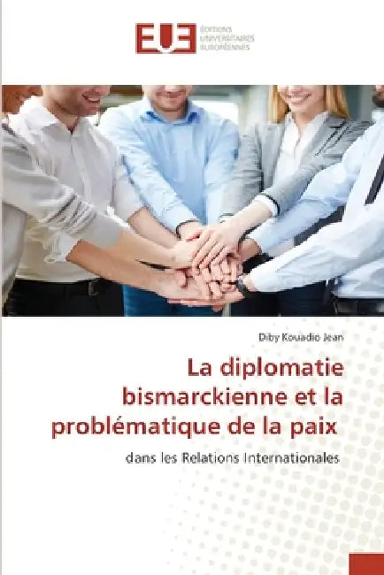 La diplomatie bismarckienne et la problématique de la paix by Diby Kouadio Jean