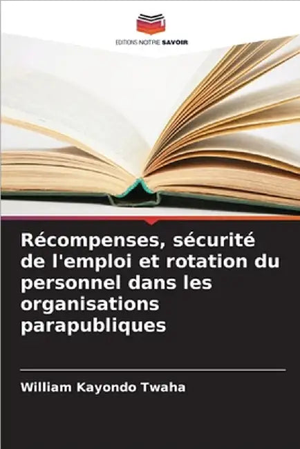 Récompenses, sécurité de l'emploi et rotation du personnel dans les organisations parapubliques by William Kayondo Twaha