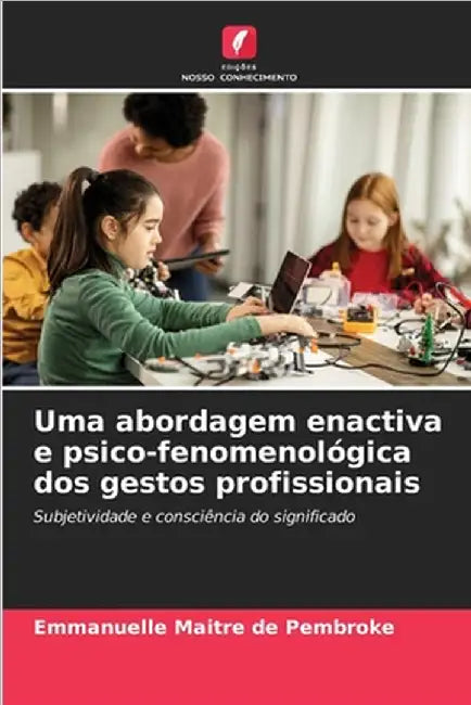 Uma abordagem enactiva e psico-fenomenológica dos gestos profissionais by Emmanuelle Maitre de Pembroke