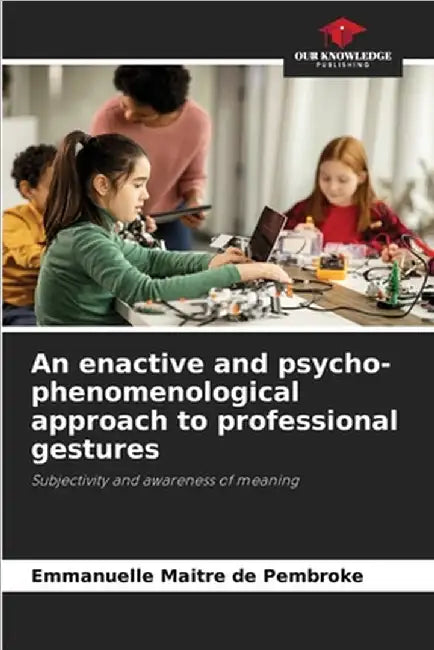 An enactive and psycho-phenomenological approach to professional gestures by Emmanuelle Maitre de Pembroke