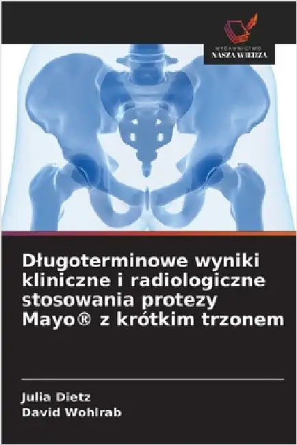 Dlugoterminowe wyniki kliniczne i radiologiczne stosowania protezy Mayo(R) z krótkim trzonem by Julia Dietz