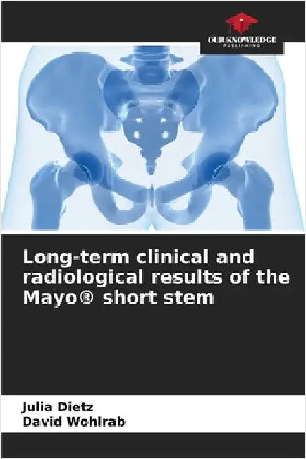 Long-term clinical and radiological results of the Mayo(R) short stem by Julia Dietz