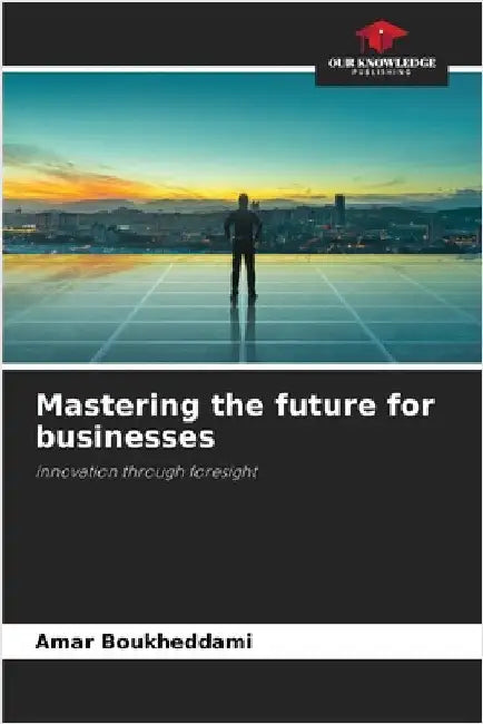 Mastering the future for businesses by Boukheddami, Amar