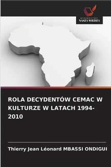 Rola Decydentów Cemac W Kulturze W Latach 1994-2010 by Mbassi Ondigui, Thierry Jean Léonard