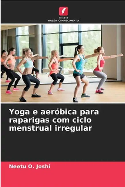 Yoga e aeróbica para raparigas com ciclo menstrual irregular by Neetu O. Joshi