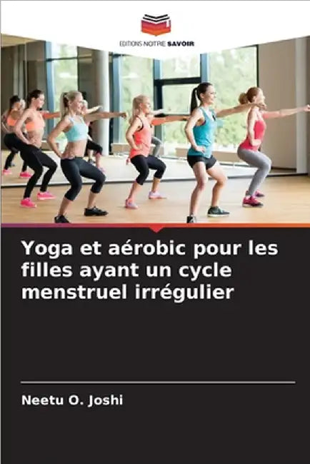 Yoga et aérobic pour les filles ayant un cycle menstruel irrégulier by Joshi, Neetu O.