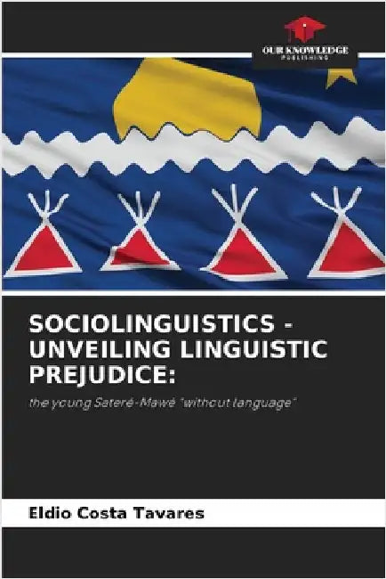 Sociolinguistics - Unveiling Linguistic Prejudice by Costa Tavares, Eldio