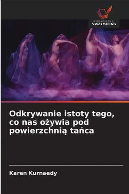 Odkrywanie istoty tego, co nas ożywia pod powierzchnią tańca by Karen Kurnaedy