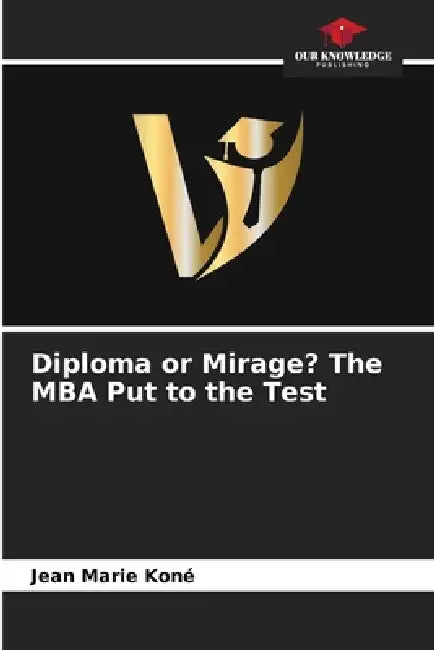 Diploma or Mirage? The MBA Put to the Test by Jean Marie Kone
