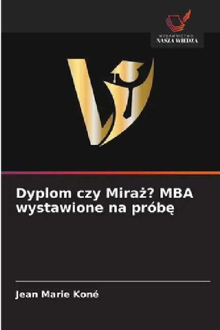 Dyplom czy Miraż? MBA wystawione na próbę by Jean Marie Kone