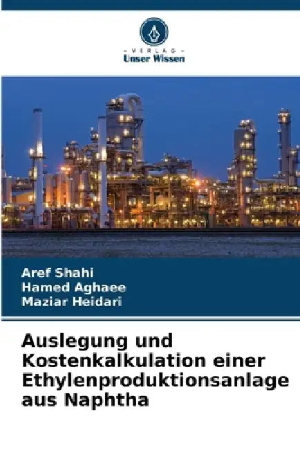 Auslegung und Kostenkalkulation einer Ethylenproduktionsanlage aus Naphtha by Aref Shahi, Hamed Aghaee, Maziar Heidari