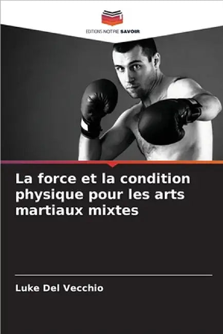 La force et la condition physique pour les arts martiaux mixtes by Luke del Vecchio