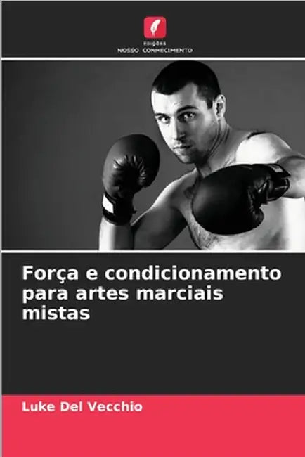 Força e condicionamento para artes marciais mistas by Luke del Vecchio
