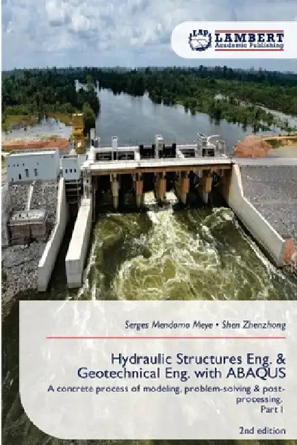 Hydraulic Structures Eng. & Geotechnical Eng. with ABAQUS by Serges Mendomo Meye, Shen Zhenzhong