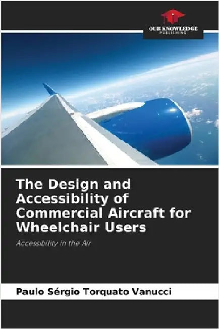 The Design and Accessibility of Commercial Aircraft for Wheelchair Users by Paulo Sérgio Torquato Vanucci