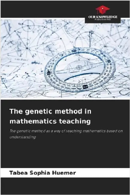 The genetic method in mathematics teaching by Huemer, Tabea Sophia