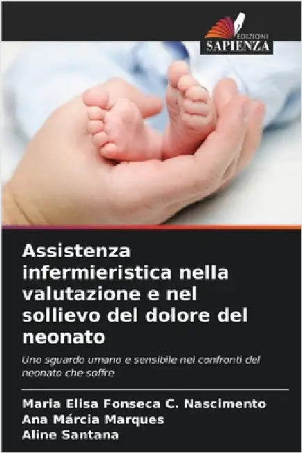 Assistenza infermieristica nella valutazione e nel sollievo del dolore del neonato by Maria Elisa Fonseca C. Nascimento