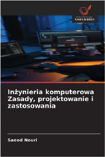 Inżynieria komputerowa Zasady, projektowanie i zastosowania by Saeed Nouri