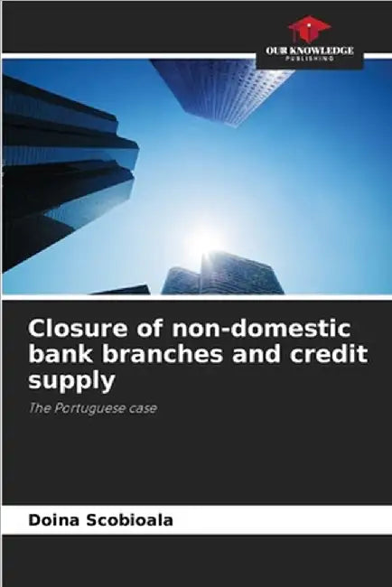 Closure of non-domestic bank branches and credit supply by Doina Scobioala