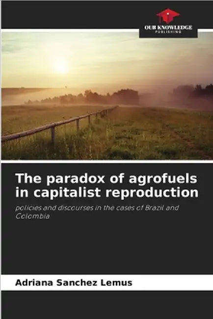 The paradox of agrofuels in capitalist reproduction by Sanchez Lemus, Adriana