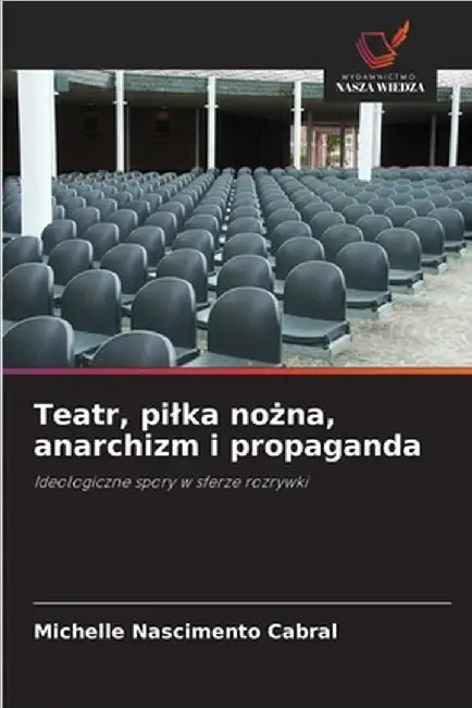Teatr, pilka nożna, anarchizm i propaganda by Cabral, Michelle Nascimento
