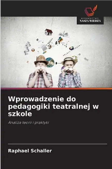 Wprowadzenie do pedagogiki teatralnej w szkole by Schaller, Raphael