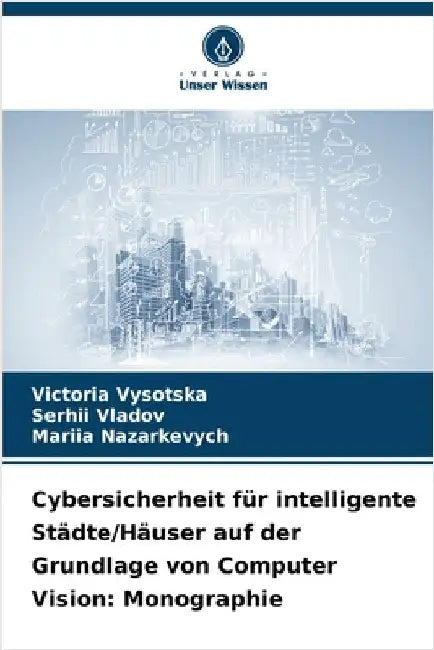 Cybersicherheit für intelligente Städte/Häuser auf der Grundlage von Computer Vision: Monographie by Victoria Vysotska