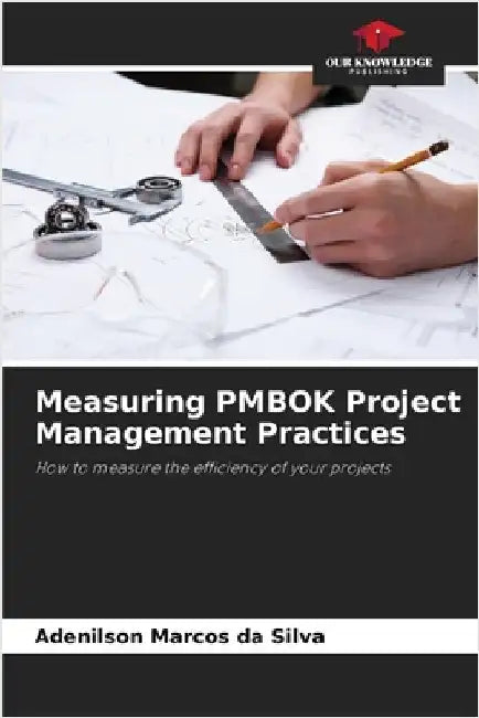 Measuring PMBOK Project Management Practices by Marcos Da Silva, Adenilson